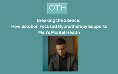 Breaking the Silence: How Solution Focused Hypnotherapy for Men Supports Men’s Mental Health