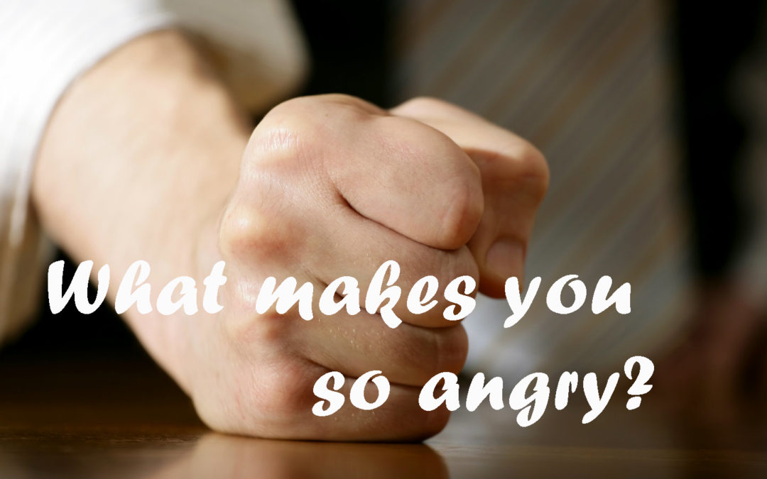 What makes you so angry?