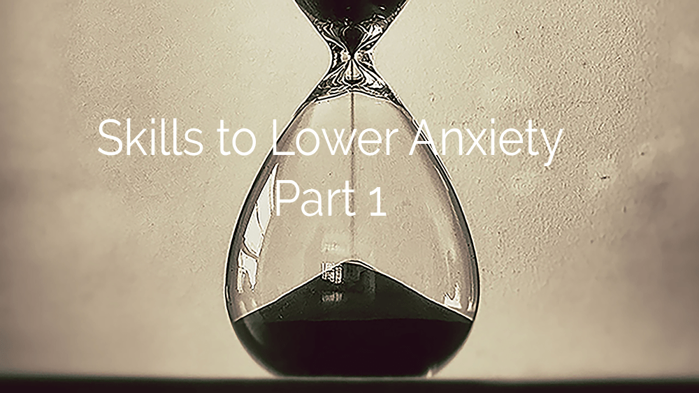 Skills to Lower Anxiety – Part 1
