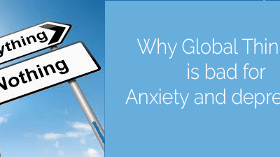 Why global thinking is bad for anxiety and depression